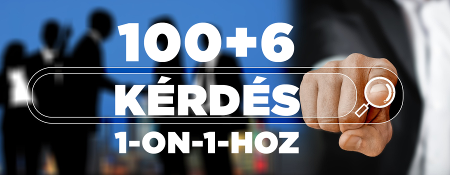 100+6 kérdés 1-on-1-hoz