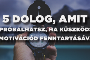 5 dolog, amit kipróbálhatsz, ha küszködsz a motivációd fenntartásával