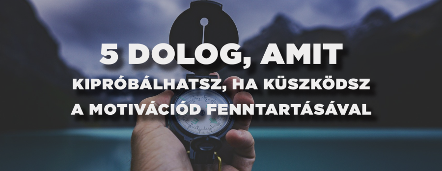 5 dolog, amit kipróbálhatsz, ha küszködsz a motivációd fenntartásával