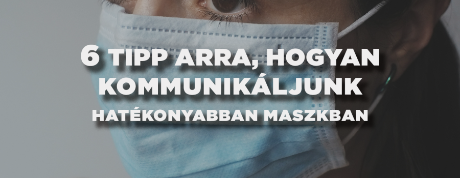 6 tipp arra, hogyan kommunikáljunk hatékonyabban maszkban