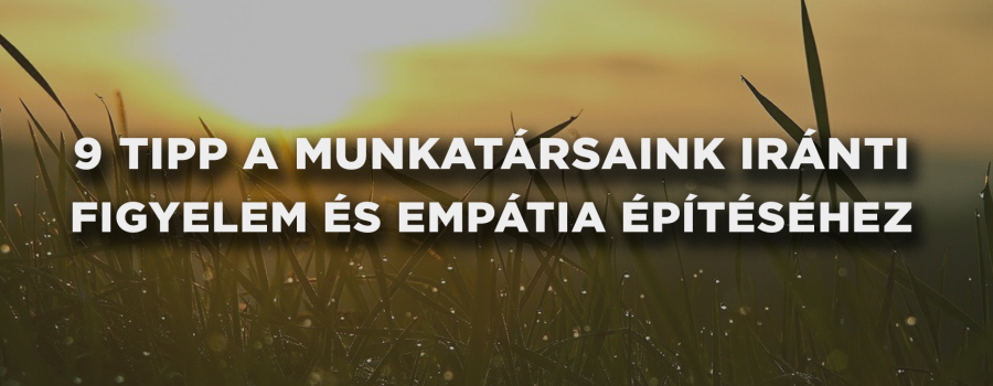 9 tipp a munkatársaink iránti figyelem és empátia építéséhez