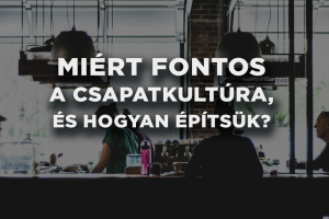 Miért fontos a csapatkultúra, és hogyan építsük?