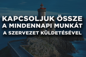 Hogyan kapcsoljuk össze a csapatunk napi munkáját a szervezet küldetésével?