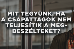 Mit tegyünk, ha a csapattagok nem teljesítik a meetingen megbeszélteket?