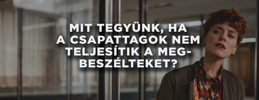 Mit tegyünk, ha a csapattagok nem teljesítik a meetingen megbeszélteket?