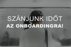 Szánjunk időt az onboardingra!