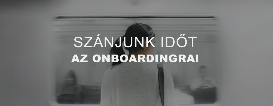 Szánjunk időt az onboardingra!