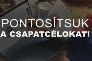 Pontosítsuk a csapatcélokat az ”A-ból B-be mikorra” képlet segítségével!